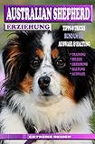 AUSTRALIAN SHEPHERD ERZIEHUNG: Der Perfekte Hunde Ratgeber für Australian Sheperd welpenerziehung,Haltung und...