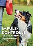 Impulskontrolle für Treib- und Hütehunde: Für mehr Gelassenheit im Alltag mit Border Collie, Australian...