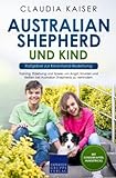 Australian Shepherd und Kind - Ratgeber zur Kind-Hund-Beziehung: Training, Erziehung und Spiele, um Angst, Knurren...